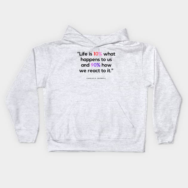 "Life is 10% what happens to us and 90% how we react to it." - Charles R. Swindoll Inspirational Quote Kids Hoodie by InspiraPrints